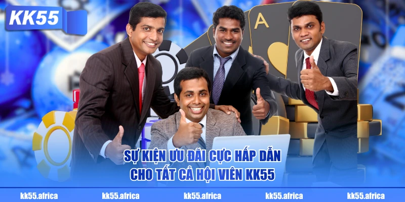 Sự kiện ưu đãi cực hấp dẫn cho tất cả hội viên KK55